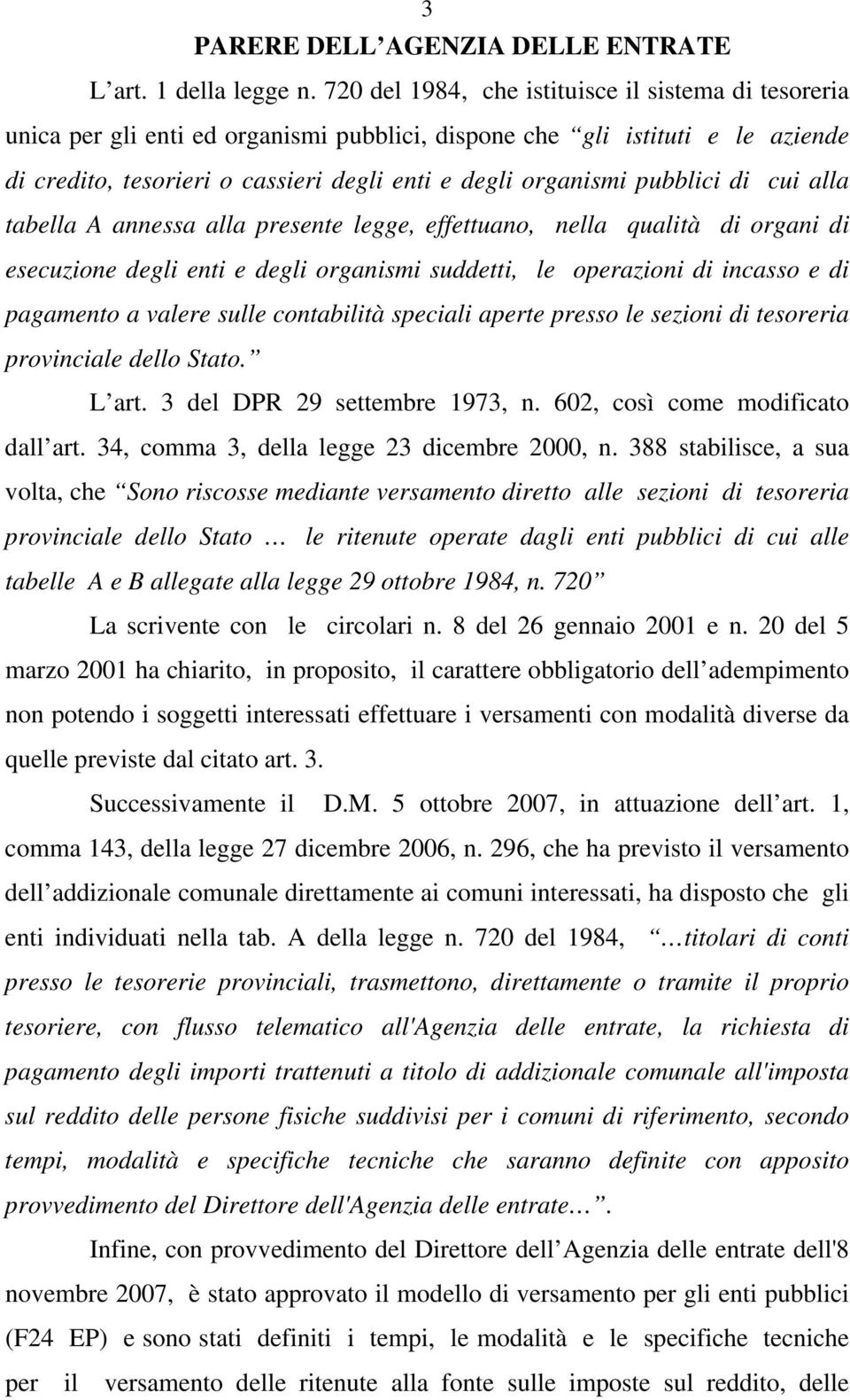 pubblici di cui alla tabella A annessa alla presente legge, effettuano, nella qualità di organi di esecuzione degli enti e degli organismi suddetti, le operazioni di incasso e di pagamento a valere