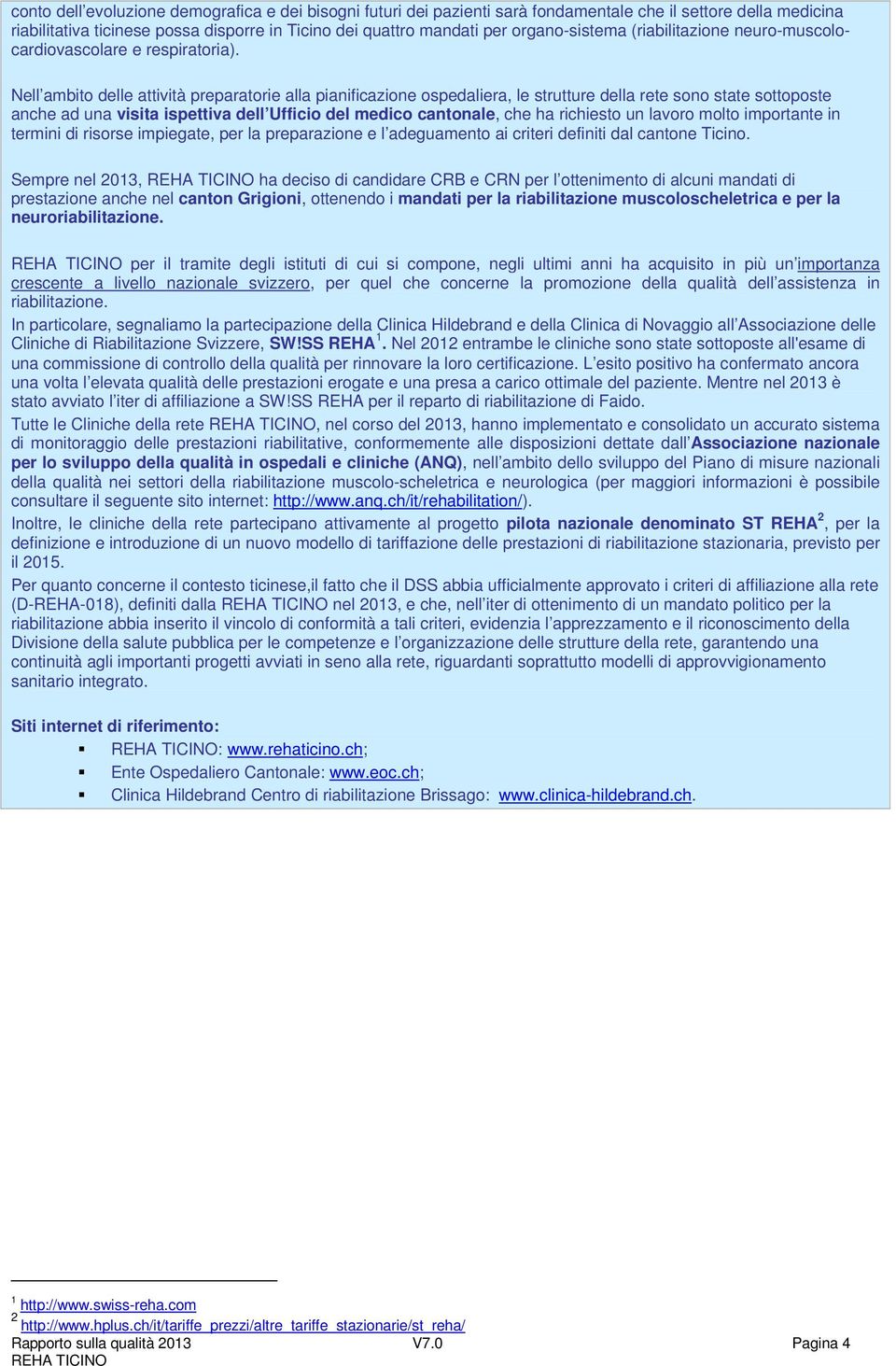 Nell ambito delle attività preparatorie alla pianificazione ospedaliera, le strutture della rete sono state sottoposte anche ad una visita ispettiva dell Ufficio del medico cantonale, che ha