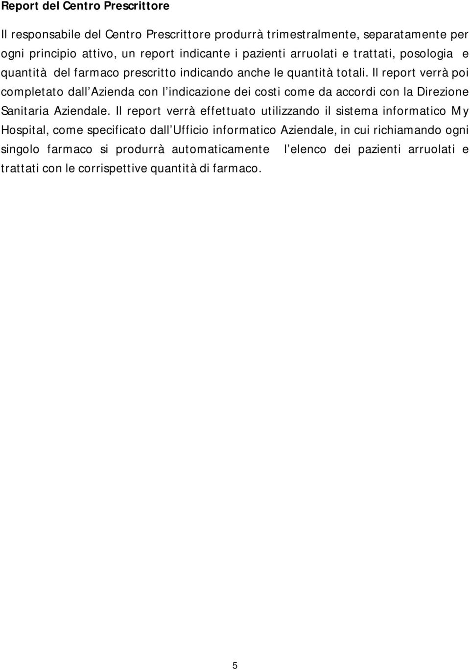 Il report verrà poi completato dall Azienda con l indicazione dei costi come da accordi con la Direzione Sanitaria Aziendale.