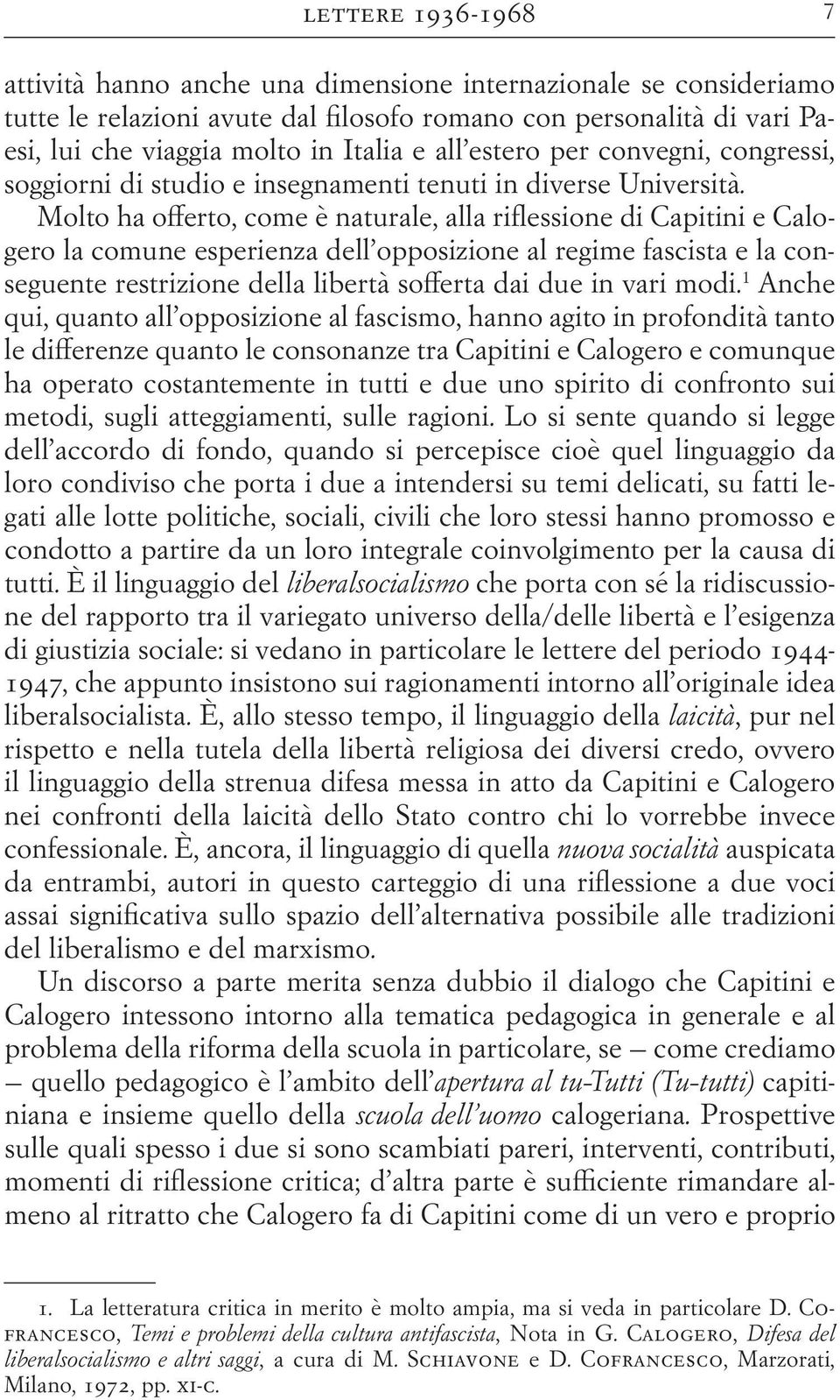 Molto ha offerto, come è naturale, alla riflessione di Capitini e Calogero la comune esperienza dell opposizione al regime fascista e la conseguente restrizione della libertà sofferta dai due in vari