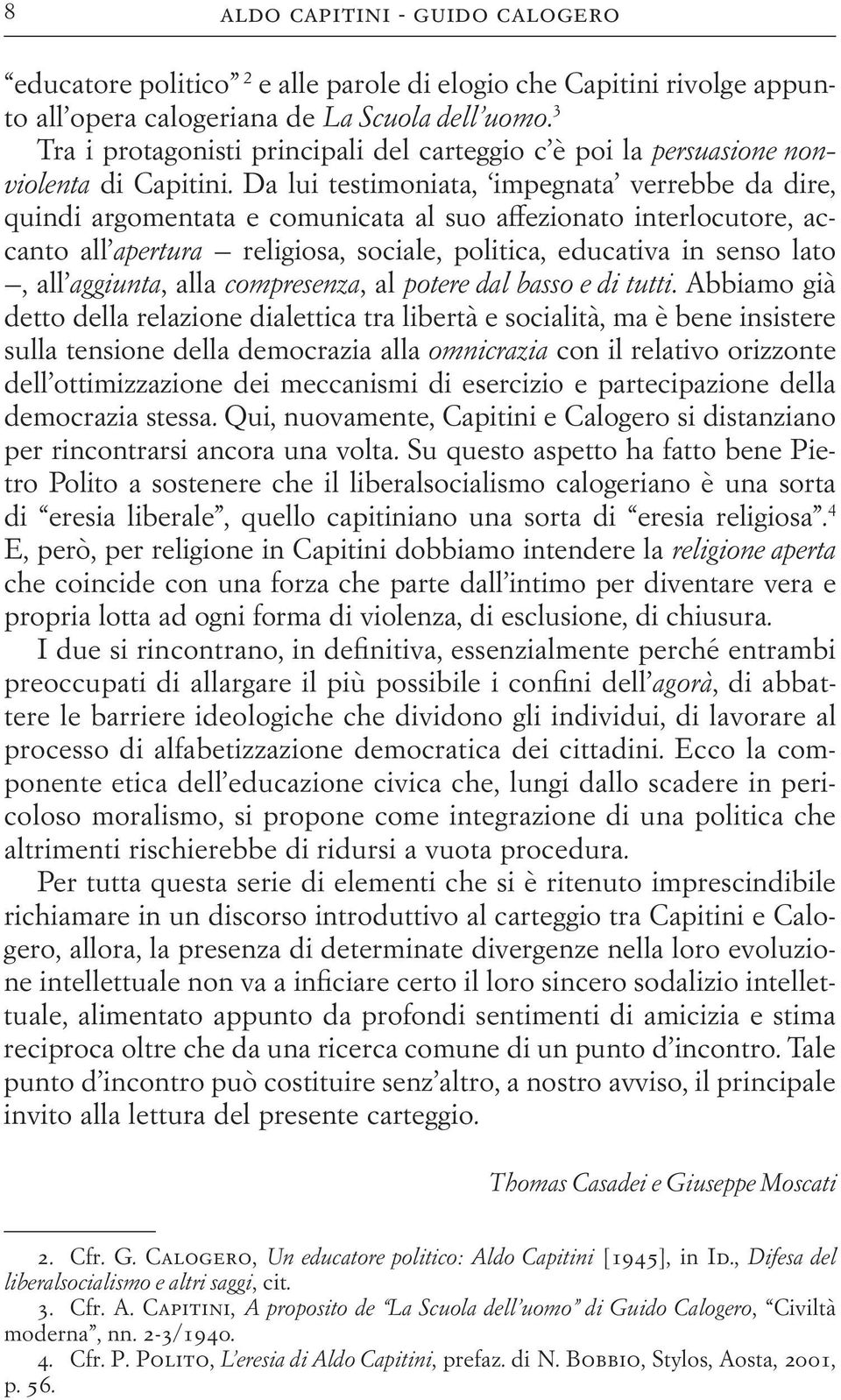 Da lui testimoniata, impegnata verrebbe da dire, quindi argomentata e comunicata al suo affezionato interlocutore, accanto all apertura religiosa, sociale, politica, educativa in senso lato, all