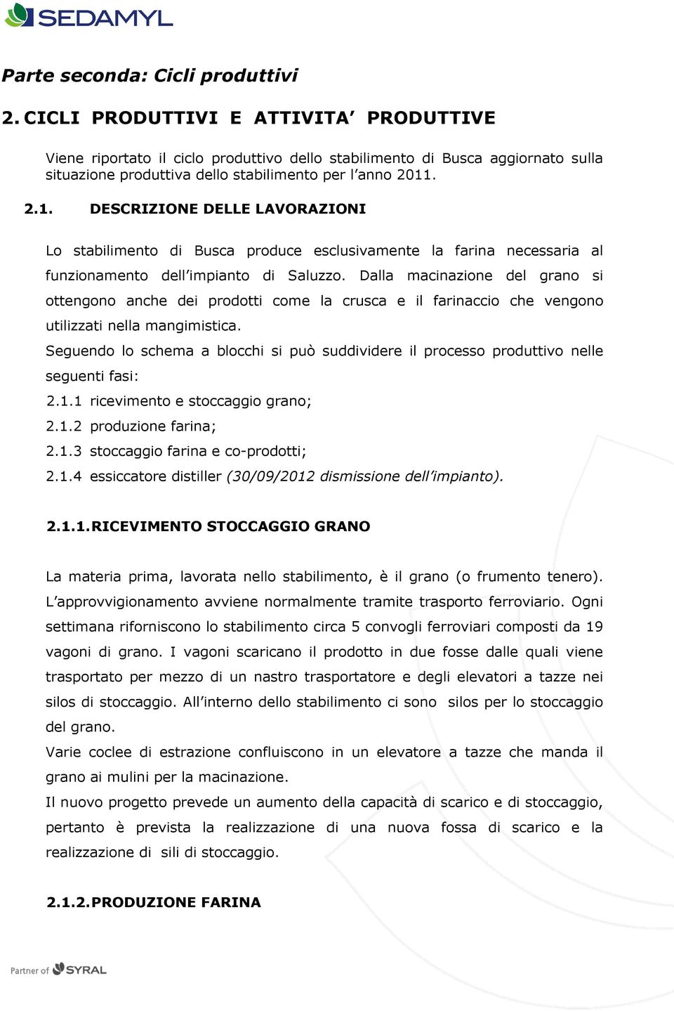 . 2.1. DESCRIZIONE DELLE LAVORAZIONI Lo stabilimento di Busca produce esclusivamente la farina necessaria al funzionamento dell impianto di Saluzzo.