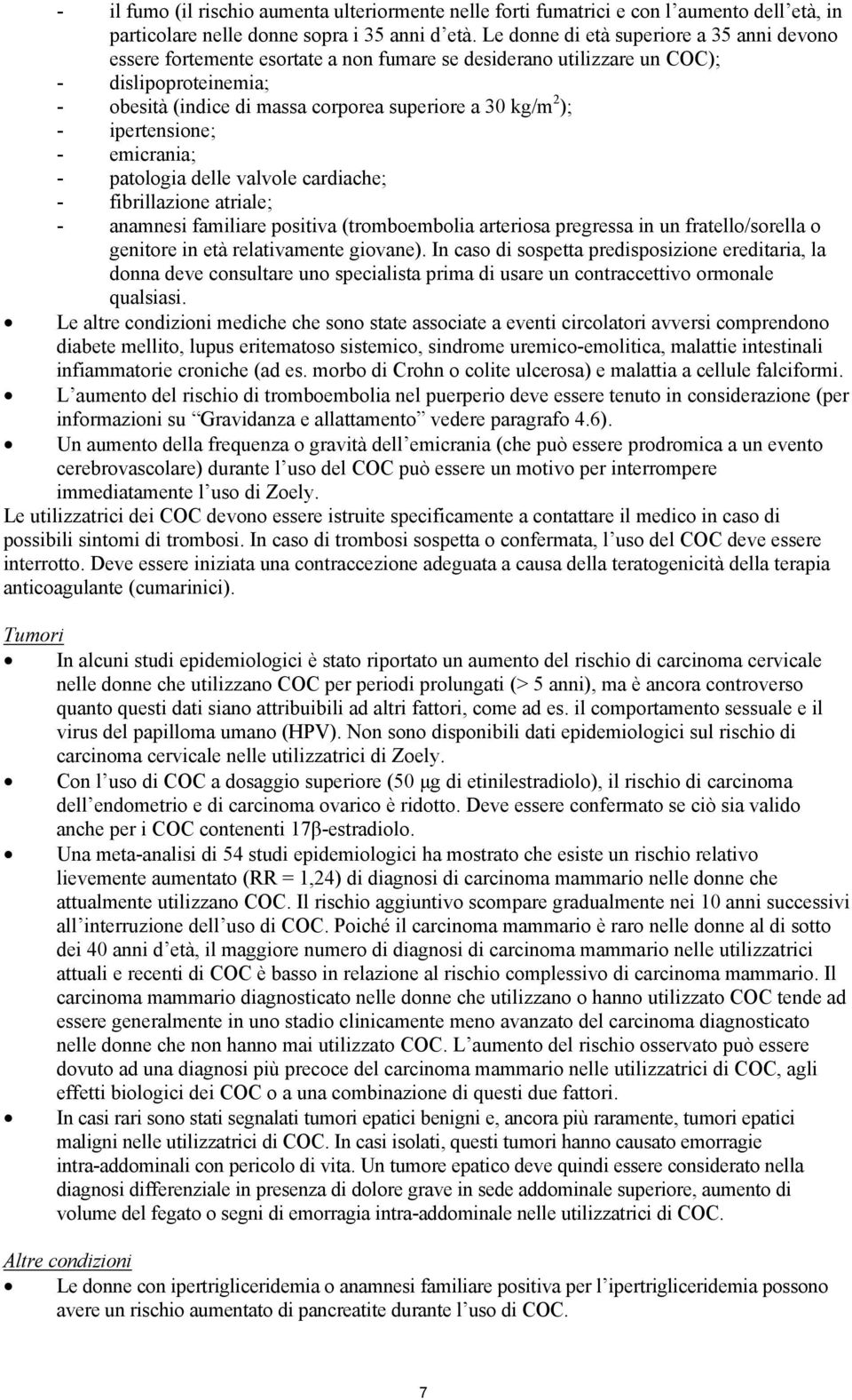 - ipertensione; - emicrania; - patologia delle valvole cardiache; - fibrillazione atriale; - anamnesi familiare positiva (tromboembolia arteriosa pregressa in un fratello/sorella o genitore in età