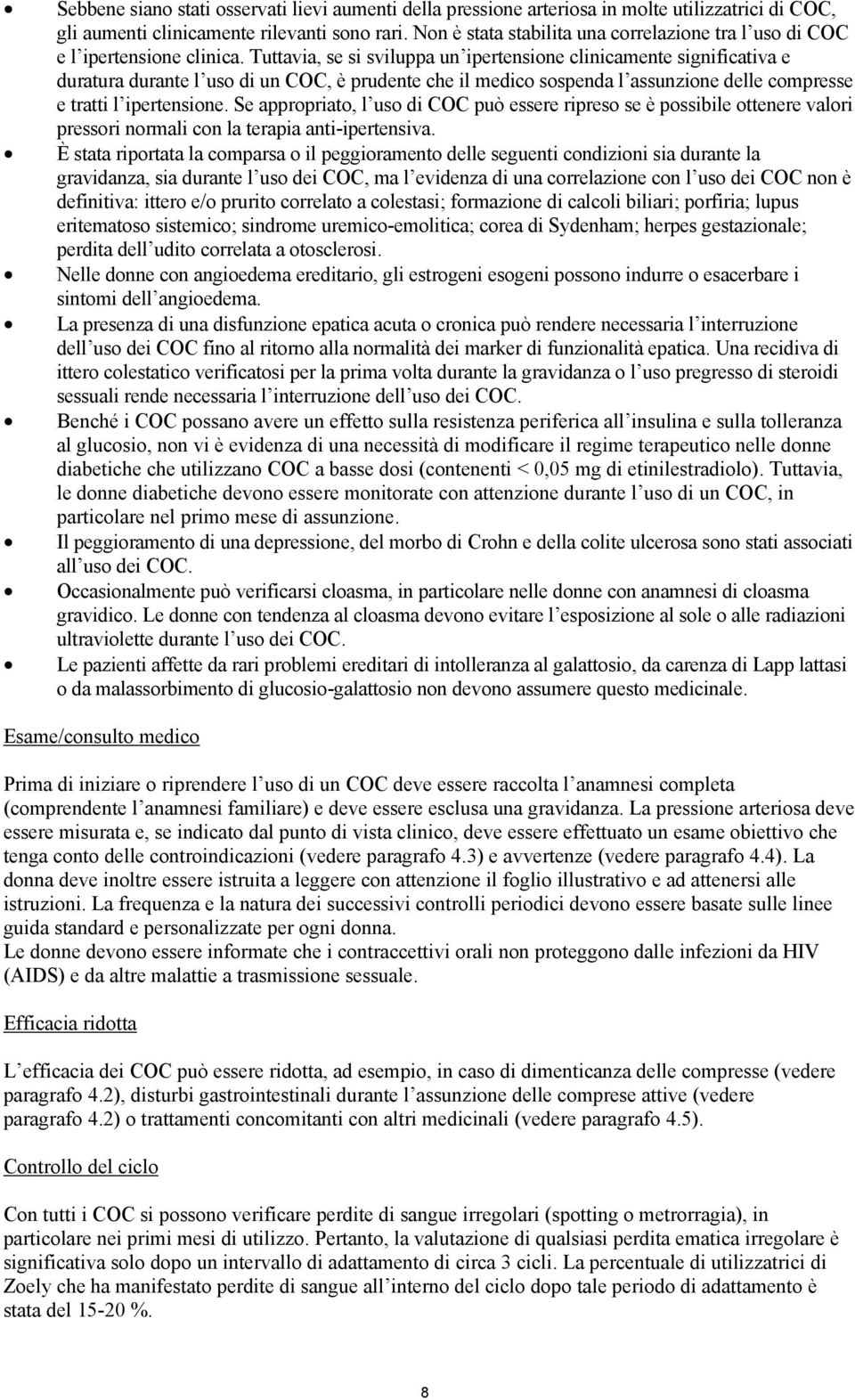 Tuttavia, se si sviluppa un ipertensione clinicamente significativa e duratura durante l uso di un COC, è prudente che il medico sospenda l assunzione delle compresse e tratti l ipertensione.