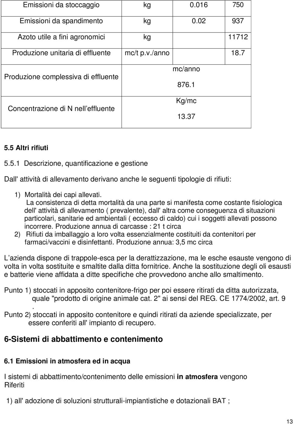 5 Altri rifiuti 5.5.1 Descrizione, quantificazione e gestione Dall' attività di allevamento derivano anche le seguenti tipologie di rifiuti: 1) Mortalità dei capi allevati.