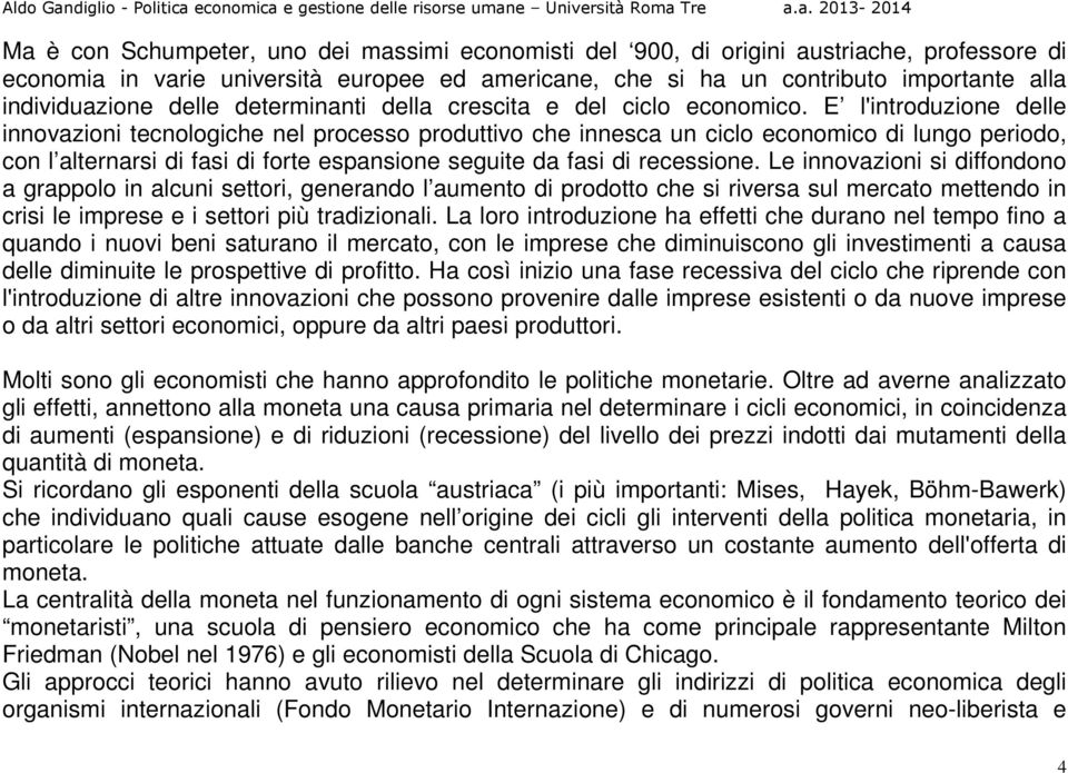 E l'introduzione delle innovazioni tecnologiche nel processo produttivo che innesca un ciclo economico di lungo periodo, con l alternarsi di fasi di forte espansione seguite da fasi di recessione.