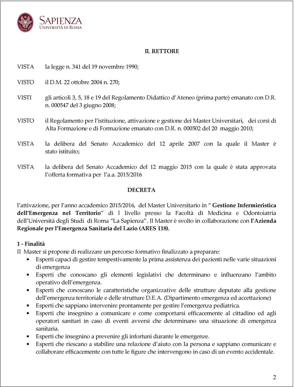 000547 del 3 giugno 2008; il Regolamento per l istituzione, attivazione e gestione dei Master Universitari, dei corsi di Alta Formazione e di Formazione emanato con D.R. n.