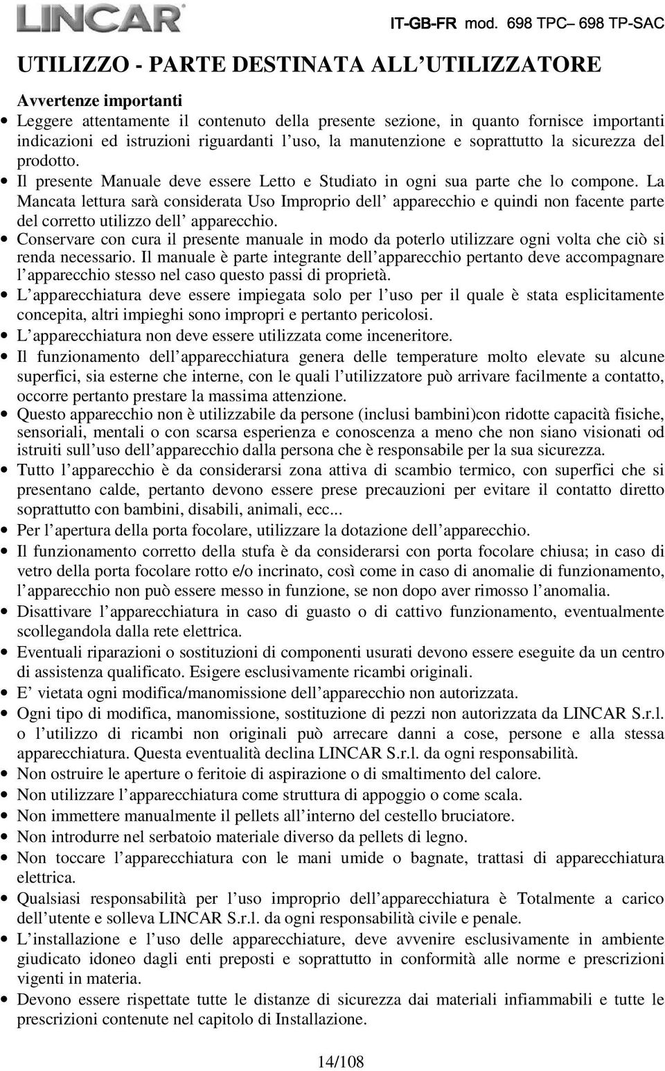 La Mancata lettura sarà considerata Uso Improprio dell apparecchio e quindi non facente parte del corretto utilizzo dell apparecchio.