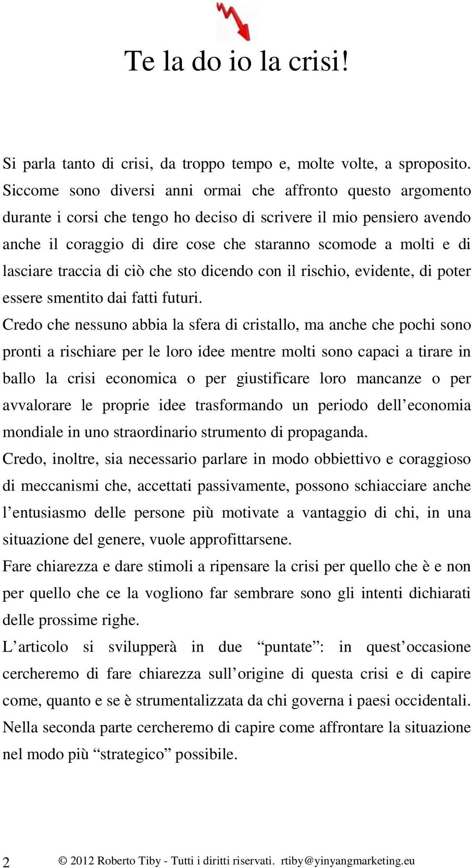 lasciare traccia di ciò che sto dicendo con il rischio, evidente, di poter essere smentito dai fatti futuri.