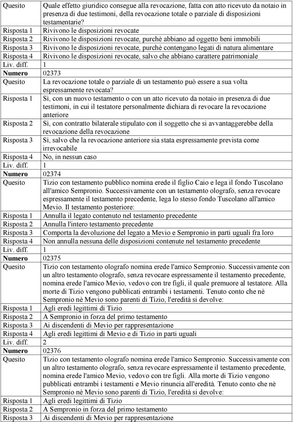 alimentare Risposta 4 Rivivono le disposizioni revocate, salvo che abbiano carattere patrimoniale Numero 02373 Quesito La revocazione totale o parziale di un testamento può essere a sua volta