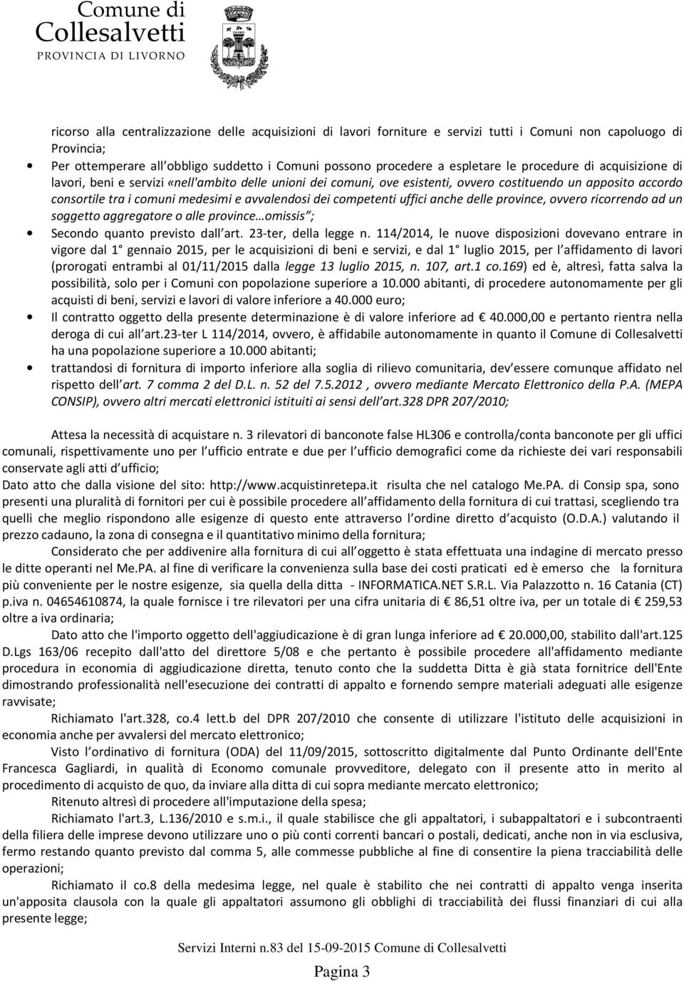 competenti uffici anche delle province, ovvero ricorrendo ad un soggetto aggregatore o alle province omissis ; Secondo quanto previsto dall art. 23-ter, della legge n.