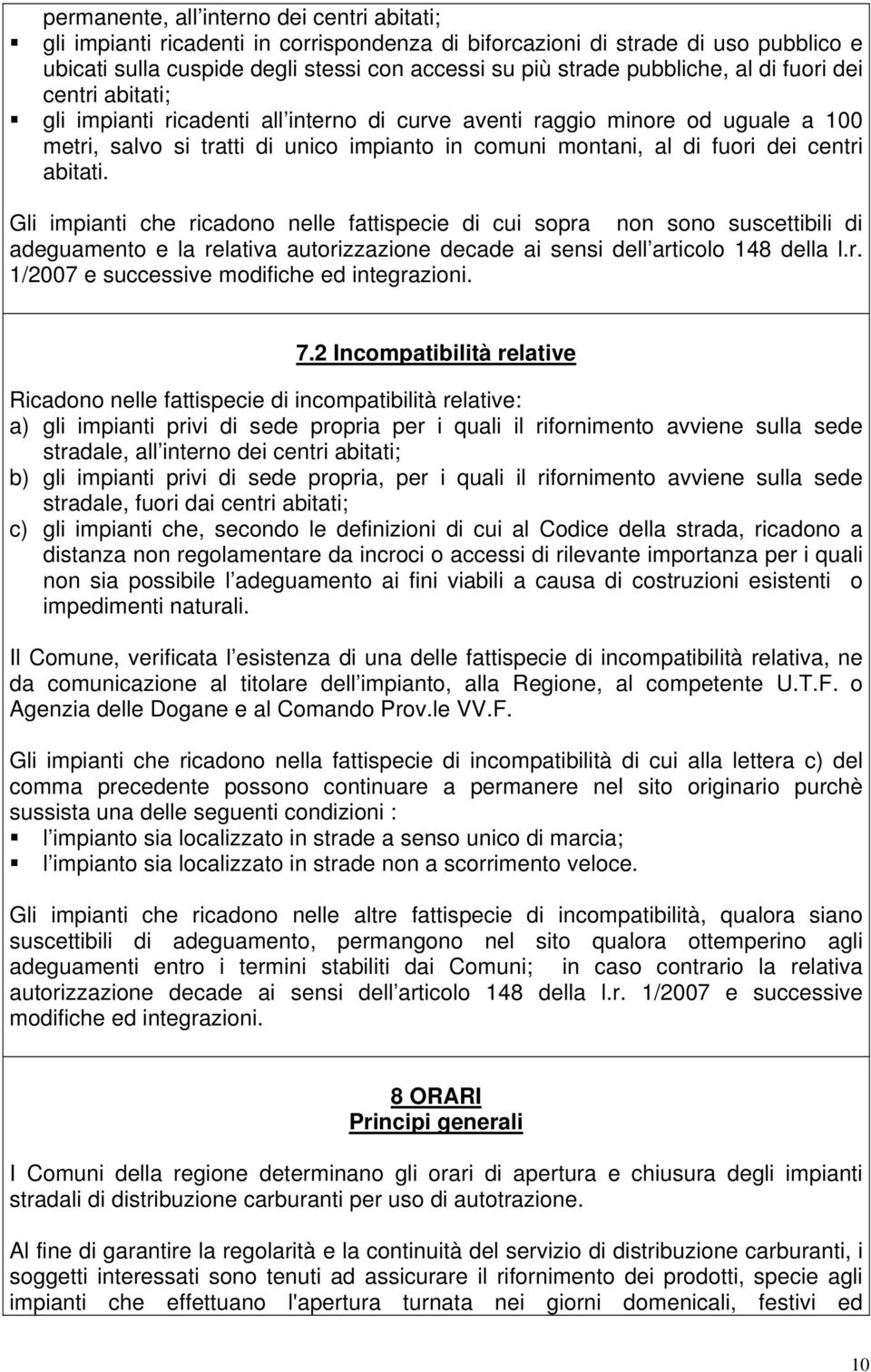 centri abitati. Gli impianti che ricadono nelle fattispecie di cui sopra non sono suscettibili di adeguamento e la relativa autorizzazione decade ai sensi dell articolo 148 della l.r. 1/2007 e successive modifiche ed integrazioni.