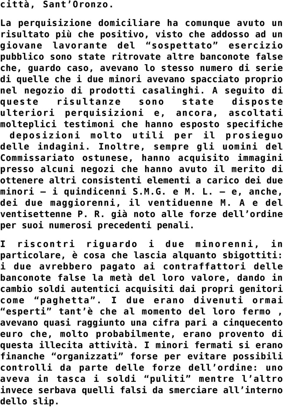 che, guardo caso, avevano lo stesso numero di serie di quelle che i due minori avevano spacciato proprio nel negozio di prodotti casalinghi.