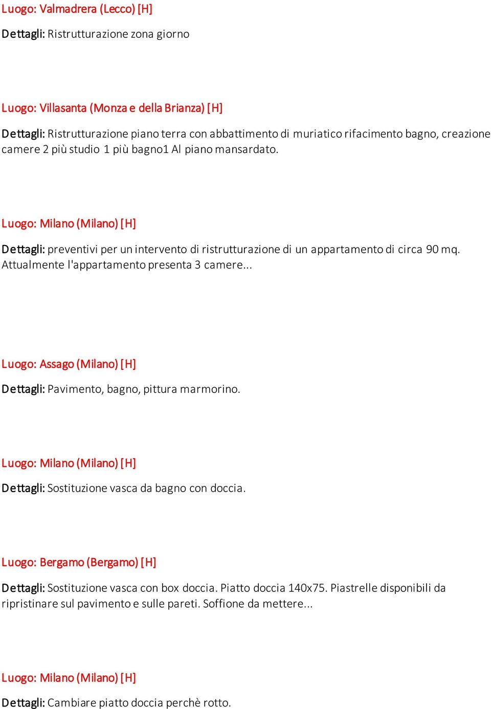 Attualmente l'appartamento presenta 3 camere... Luogo: Assago (Milano) [H] Dettagli: Pavimento, bagno, pittura marmorino. Dettagli: Sostituzione vasca da bagno con doccia.