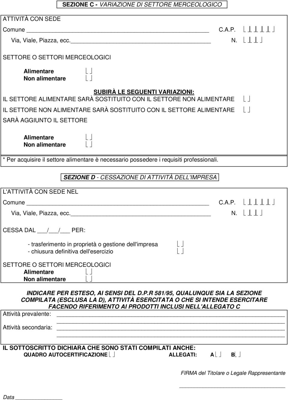 SETTORE Non alimentare * Per acquisire il settore alimentare è necessario possedere i requisiti professionali. SEZIONE D - CESSAZIONE DI ATTIVITÀ DELL'IMPRESA L'ATTIVITÀ CON SEDE NEL Comune C.A.P. Via, Viale, Piazza, ecc.