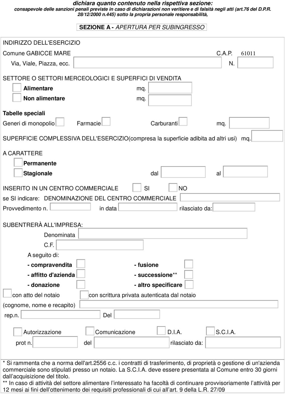 SETTORE O SETTORI MERCEOLOGICI E SUPERFICI DI VENDITA Generi di monopolio Farmacie Carburanti SUPERFICIE COMPLESSIVA DELL'ESERCIZIO(compresa la superficie adibita ad altri usi) A CARATTERE Permanente