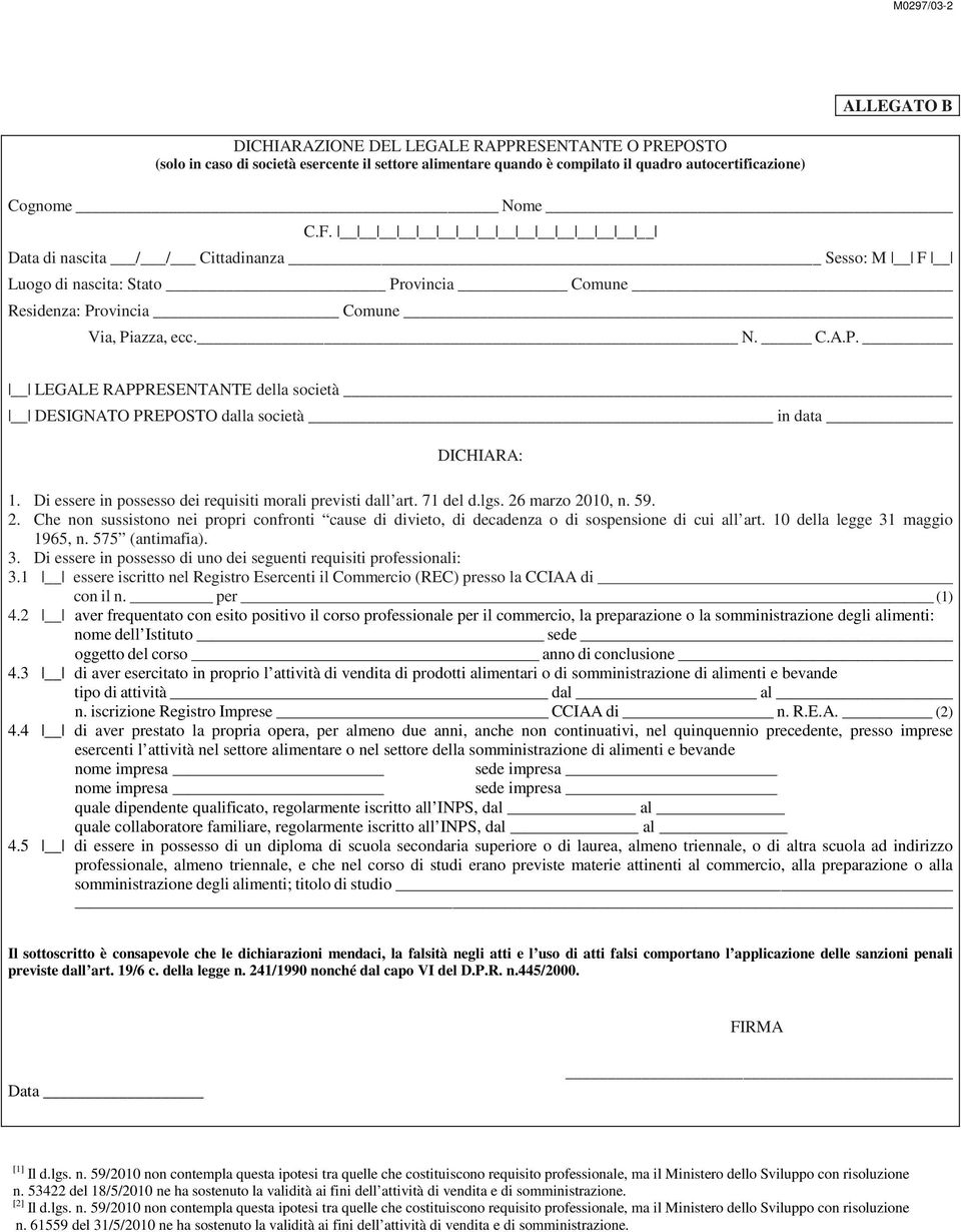 Di essere in possesso dei requisiti morali previsti dall art. 71 del d.lgs. 26 marzo 2010, n. 59. 2. Che non sussistono nei propri confronti cause di divieto, di decadenza o di sospensione di cui all art.