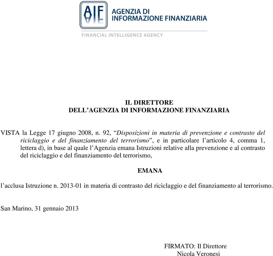 comma 1, lettera d), in base al quale l Agenzia emana Istruzioni relative alla prevenzione e al contrasto del riciclaggio e del