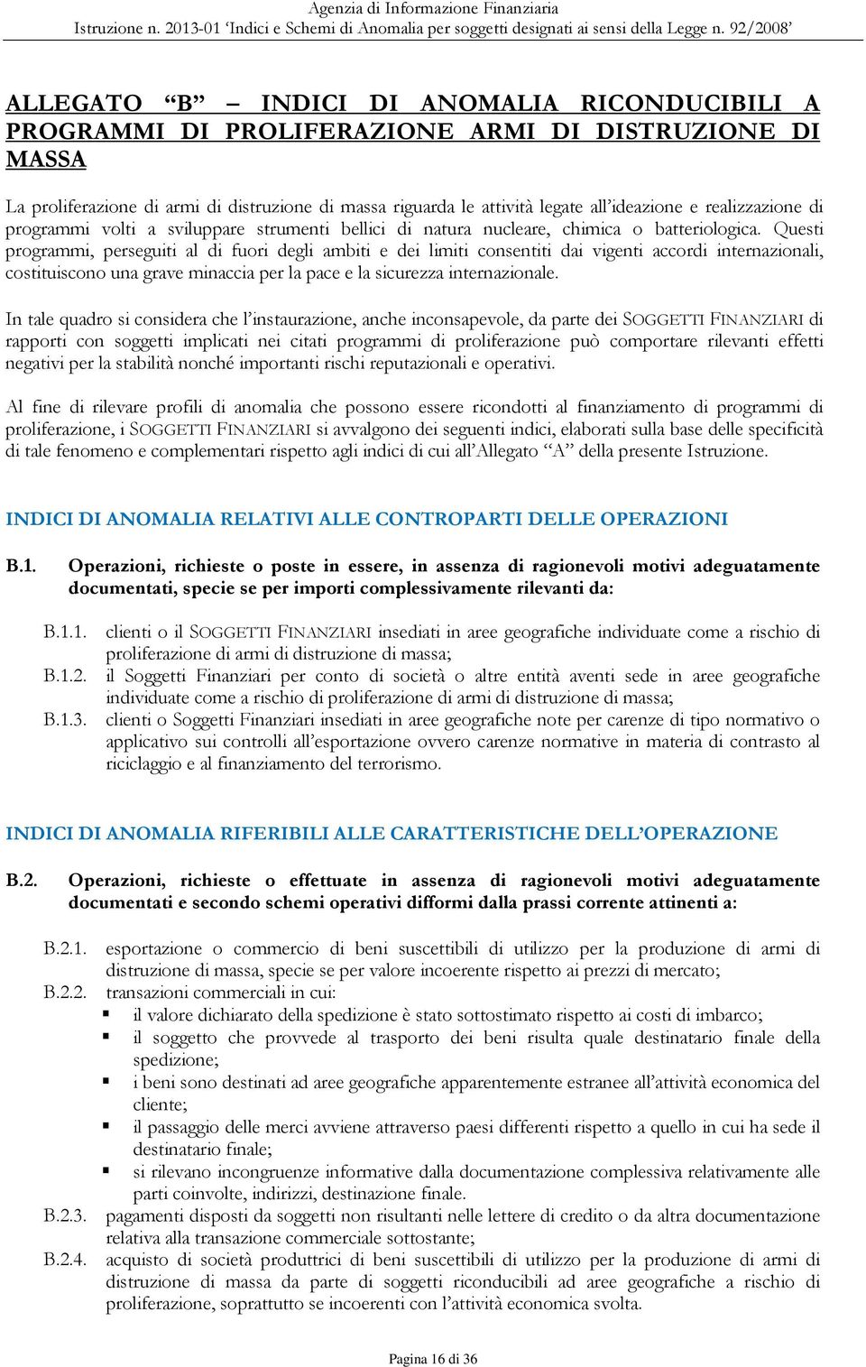 Questi programmi, perseguiti al di fuori degli ambiti e dei limiti consentiti dai vigenti accordi internazionali, costituiscono una grave minaccia per la pace e la sicurezza internazionale.