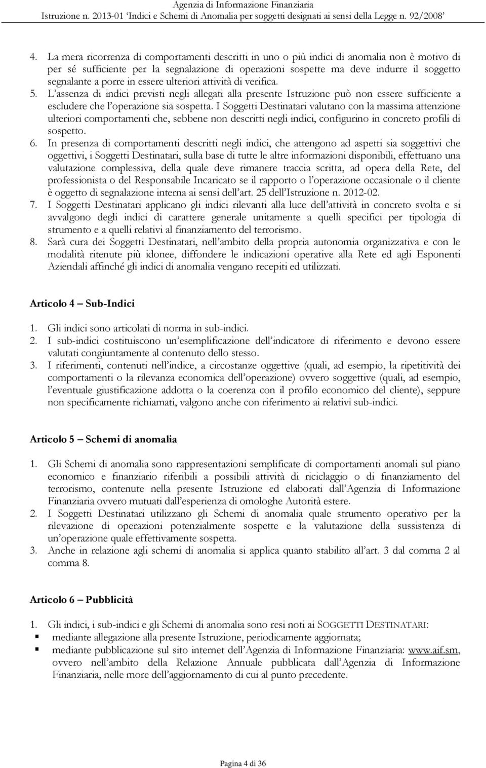 I Soggetti Destinatari valutano con la massima attenzione ulteriori comportamenti che, sebbene non descritti negli indici, configurino in concreto profili di sospetto. 6.