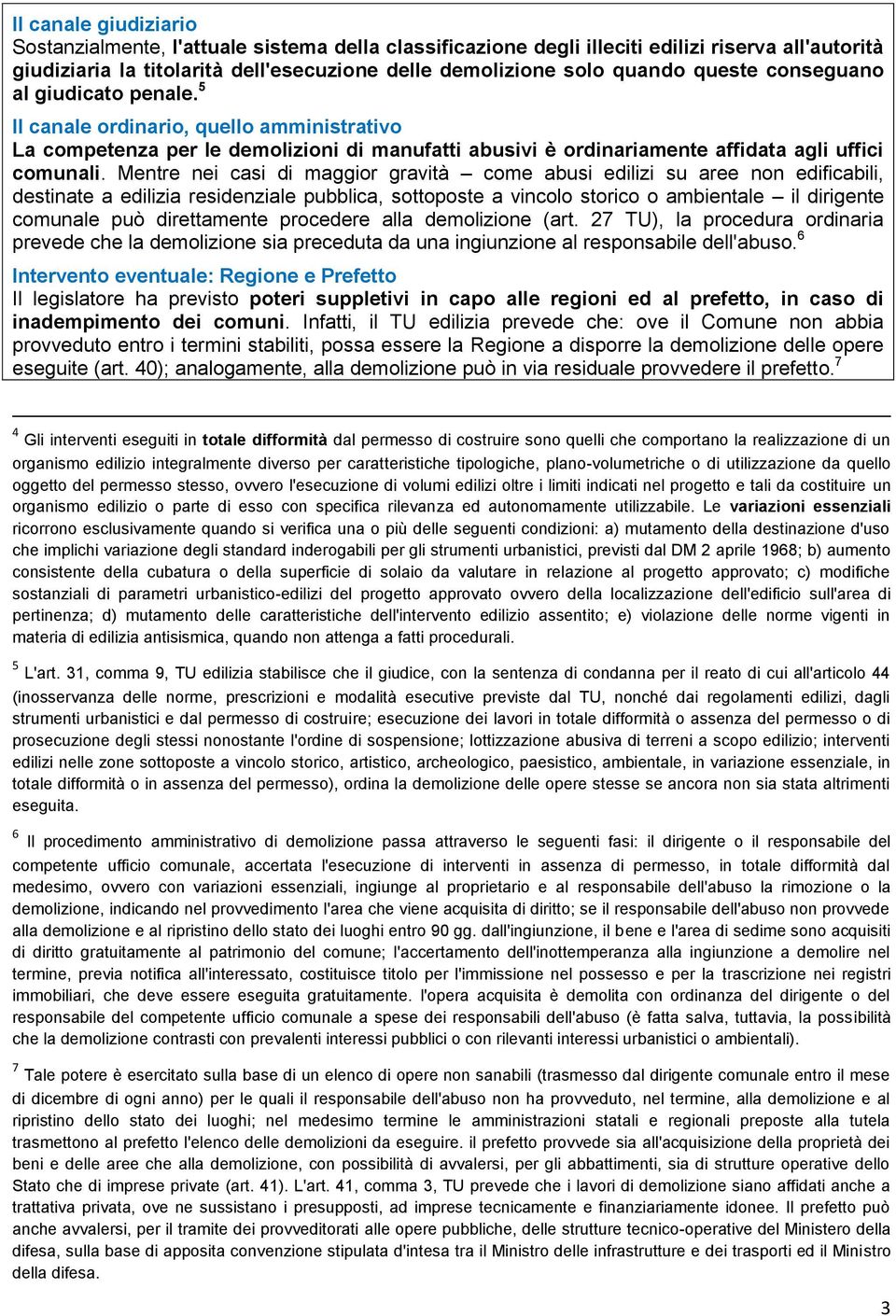 Mentre nei casi di maggior gravità come abusi edilizi su aree non edificabili, destinate a edilizia residenziale pubblica, sottoposte a vincolo storico o ambientale il dirigente comunale può