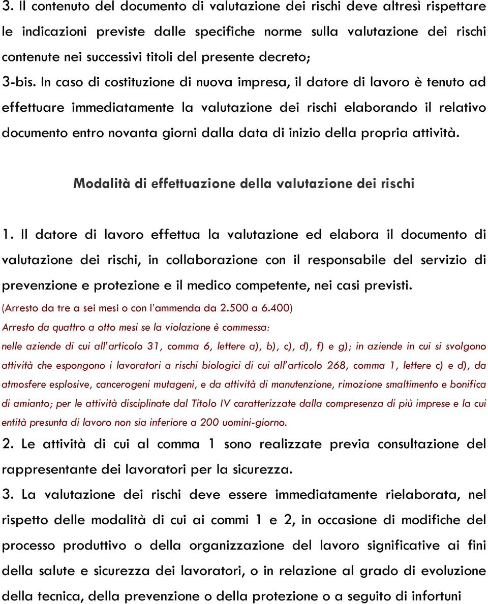 In caso di costituzione di nuova impresa, il datore di lavoro è tenuto ad effettuare immediatamente la valutazione dei rischi elaborando il relativo documento entro novanta giorni dalla data di