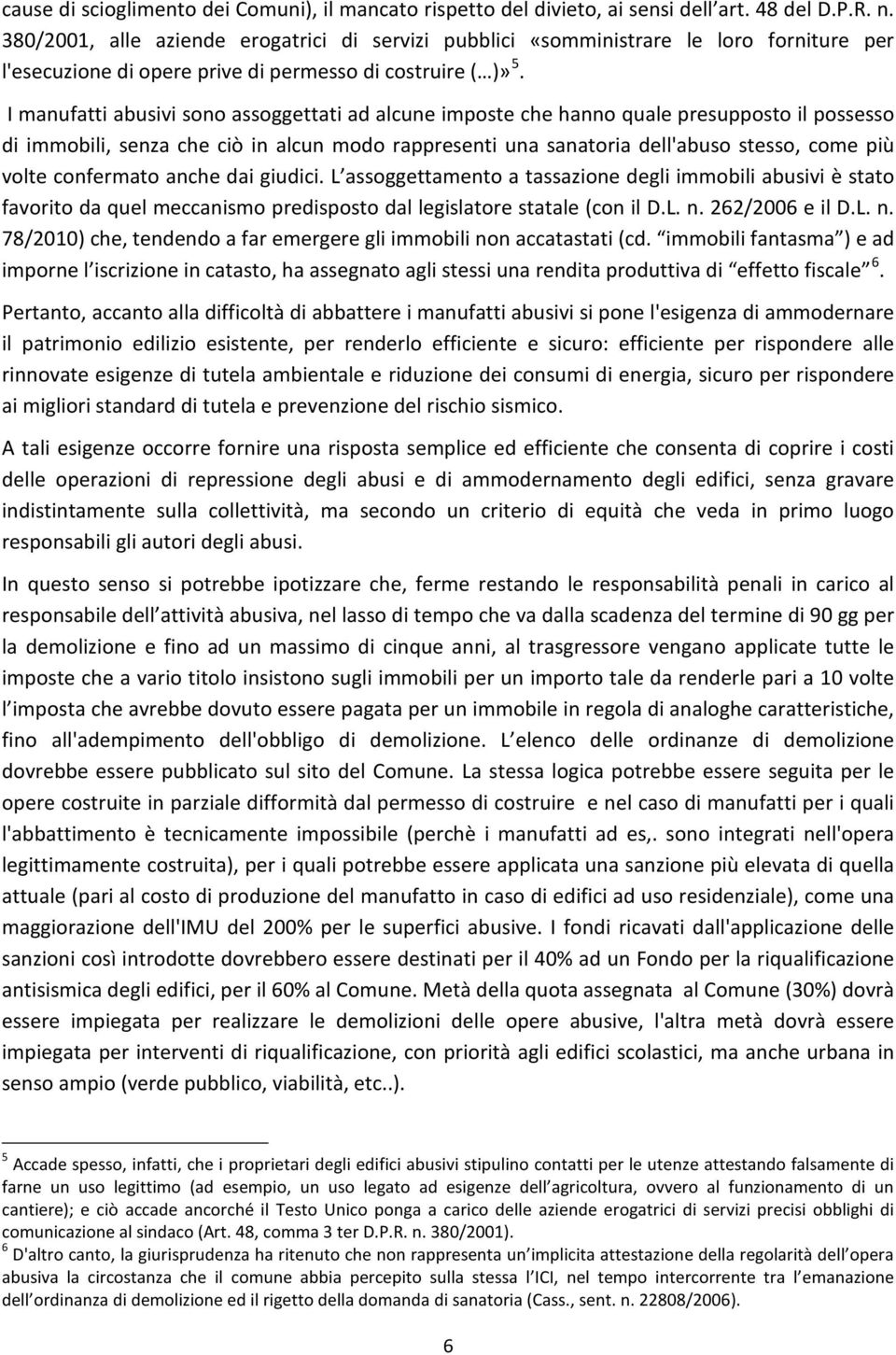 I manufatti abusivi sono assoggettati ad alcune imposte che hanno quale presupposto il possesso di immobili, senza che ciò in alcun modo rappresenti una sanatoria dell'abuso stesso, come più volte