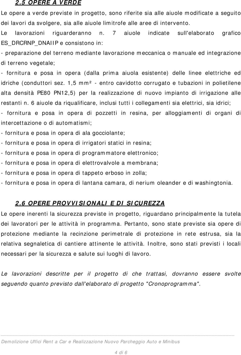 7 aiuole indicate sull'elaborato grafico ES_DRCRNP_DNAIIP e consistono in: - preparazione del terreno mediante lavorazione meccanica o manuale ed integrazione di terreno vegetale; - fornitura e posa