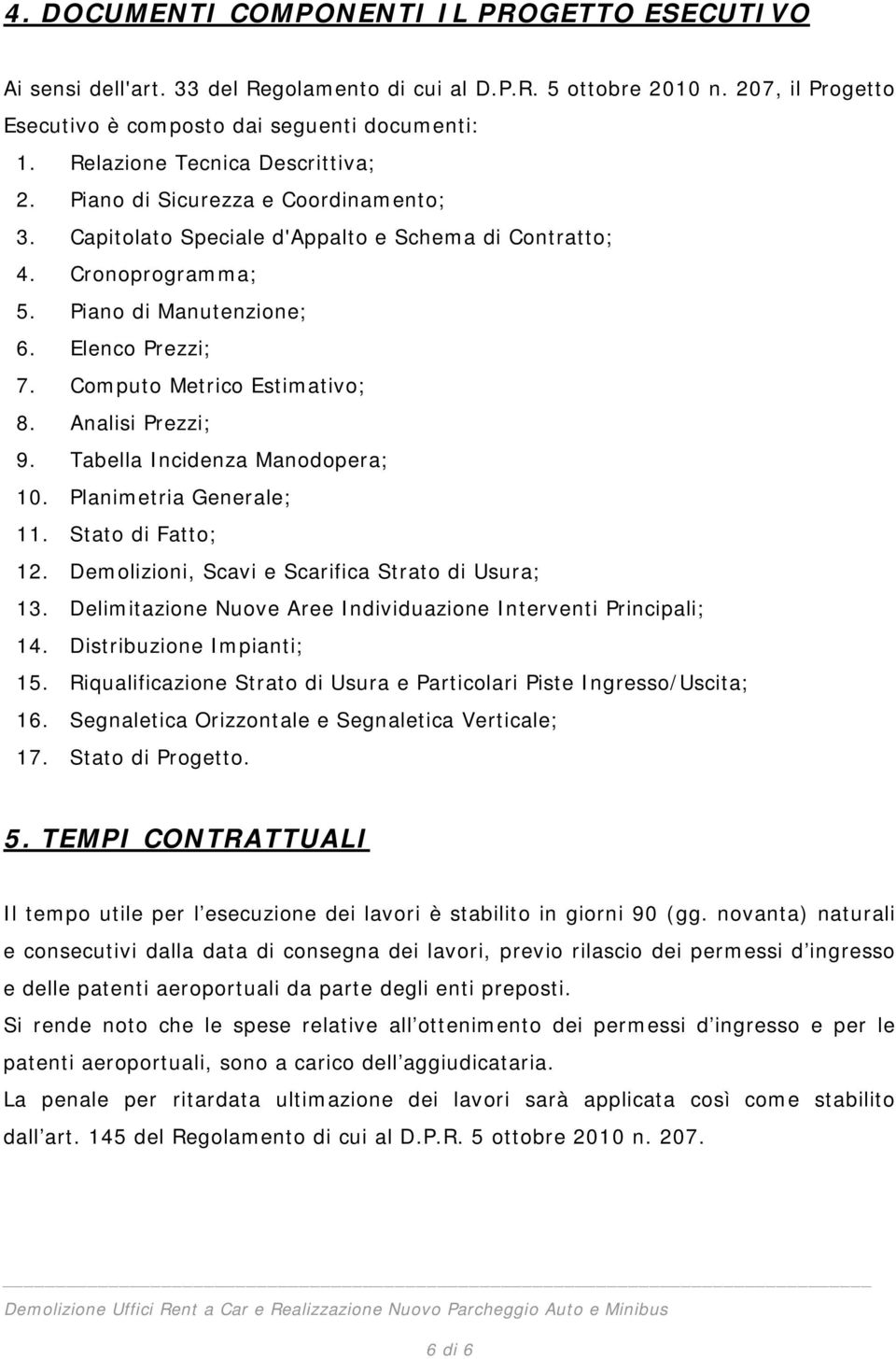 Computo Metrico Estimativo; 8. Analisi Prezzi; 9. Tabella Incidenza Manodopera; 10. Planimetria Generale; 11. Stato di Fatto; 12. Demolizioni, Scavi e Scarifica Strato di Usura; 13.