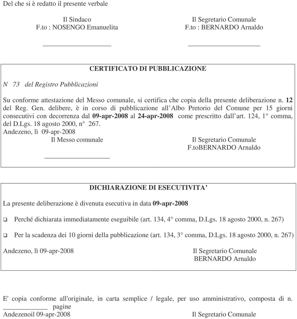 delibere, è in corso di pubblicazione all Albo Pretorio del Comune per 15 giorni consecutivi con decorrenza dal 09-apr-2008 al 24-apr-2008 come prescritto dall art. 124, 1 comma, del D.Lgs.