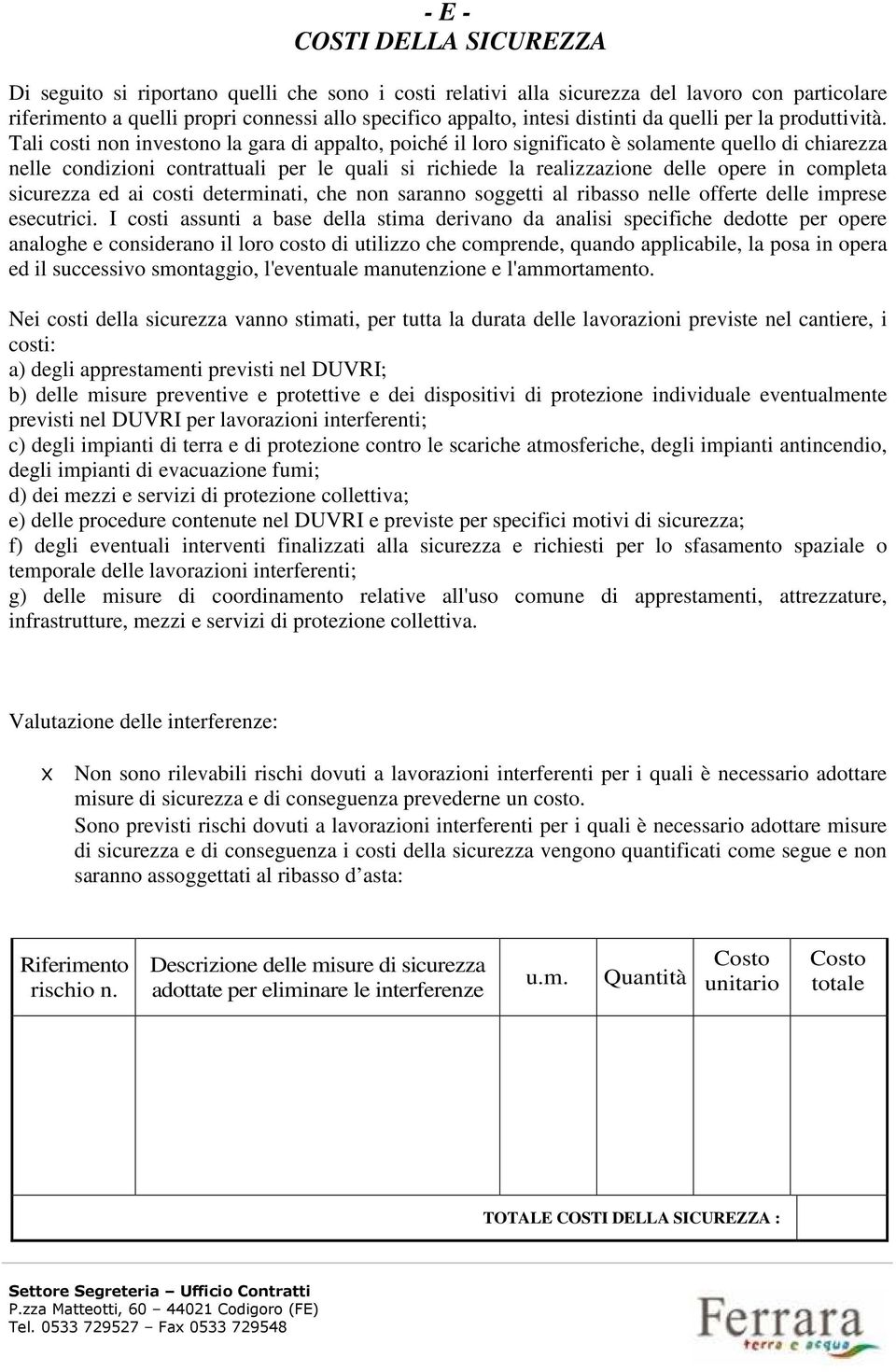 Tali costi non investono la gara di appalto, poiché il loro significato è solamente quello di chiarezza nelle condizioni contrattuali per le quali si richiede la realizzazione delle opere in completa