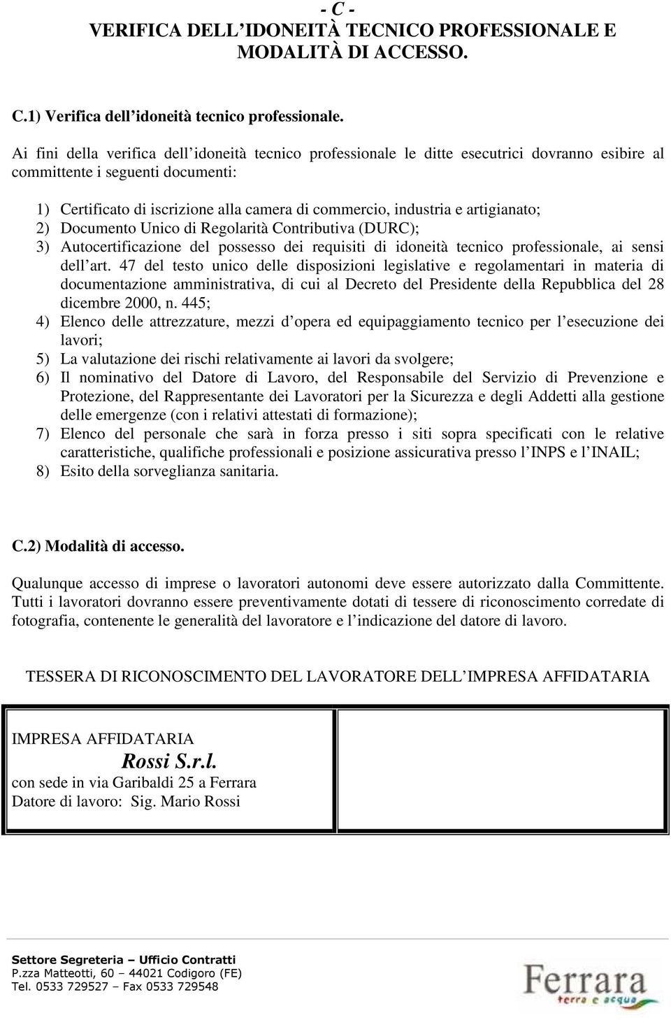 artigianato; 2) Documento Unico di Regolarità Contributiva (DURC); 3) Autocertificazione del possesso dei requisiti di idoneità tecnico professionale, ai sensi dell art.