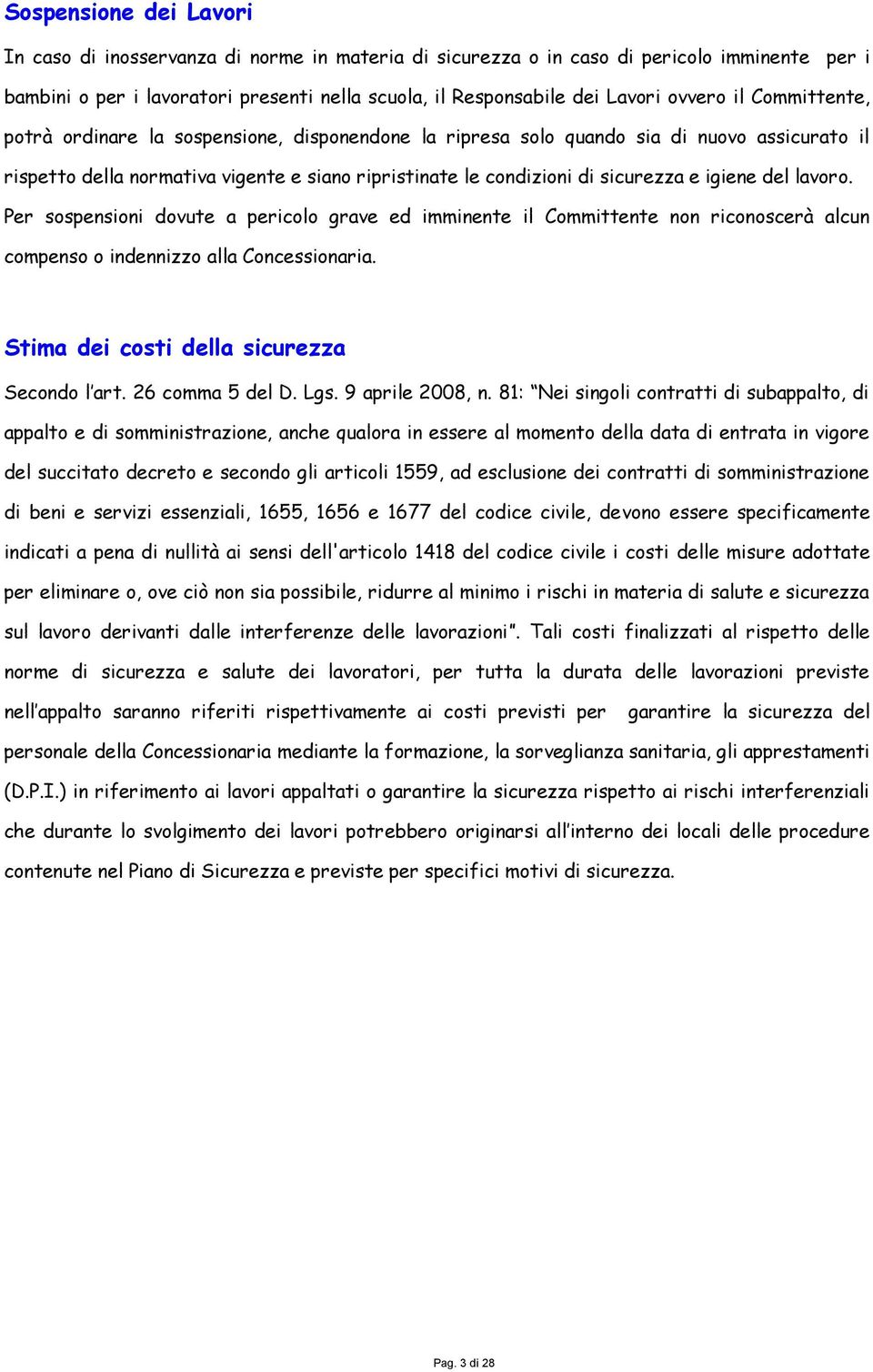 igiene del lavoro. Per sospensioni dovute a pericolo grave ed imminente il Committente non riconoscerà alcun compenso o indennizzo alla Concessionaria. Stima dei costi della sicurezza Secondo l art.