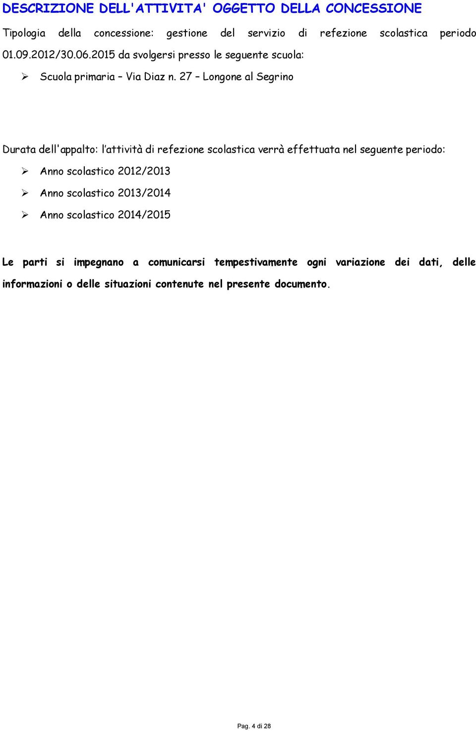 27 Longone al Segrino Durata dell'appalto: l attività di refezione scolastica verrà effettuata nel seguente periodo: Anno scolastico 2012/2013