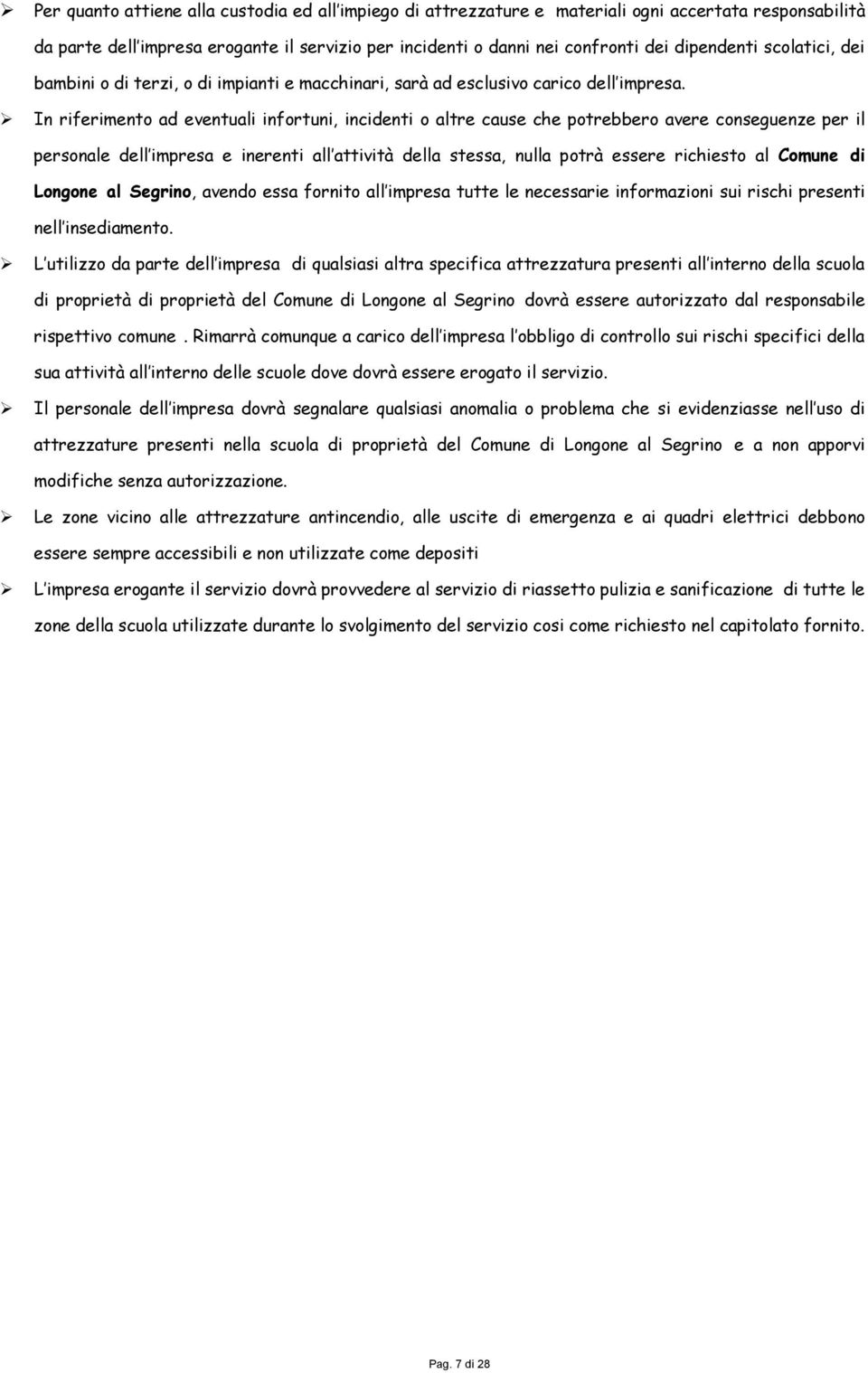 In riferimento ad eventuali infortuni, incidenti o altre cause che potrebbero avere conseguenze per il personale dell impresa e inerenti all attività della stessa, nulla potrà essere richiesto al