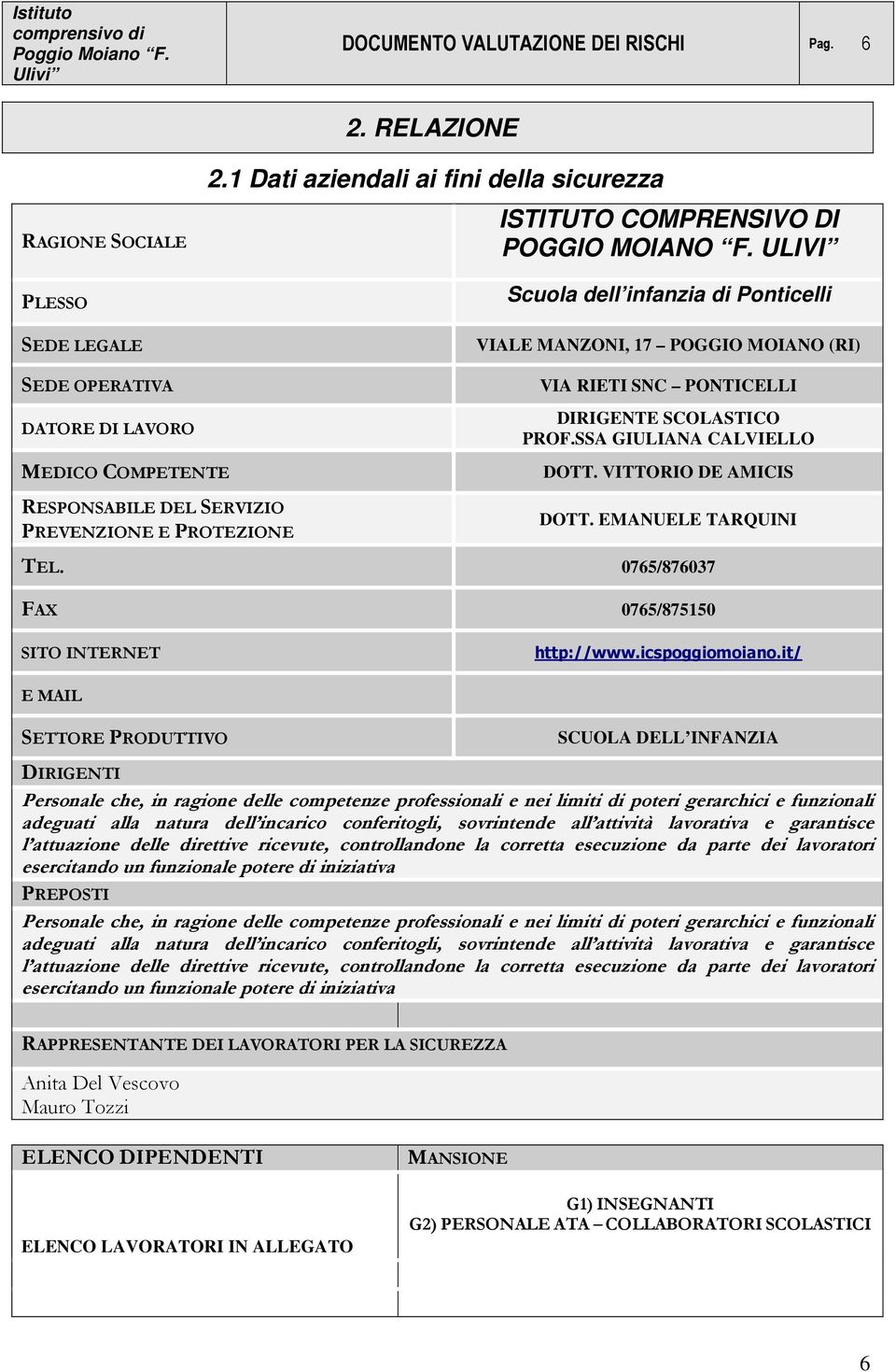 PONTICELLI DIRIGENTE SCOLASTICO PROF.SSA GIULIANA CALVIELLO DOTT. VITTORIO DE AMICIS DOTT. EMANUELE TARQUINI TEL. 0765/876037 FAX 0765/875150 SITO INTERNET http://www.icspoggiomoiano.