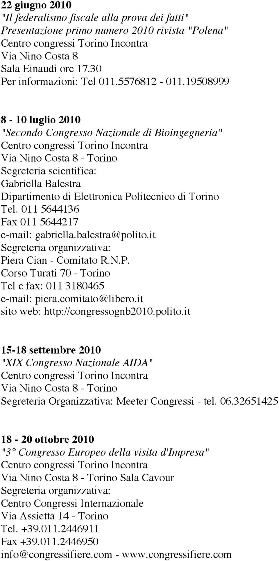 011 5644136 Fax 011 5644217 e-mail: gabriella.balestra@polito.it Piera Cian - Comitato R.N.P. Corso Turati 70 - Torino Tel e fax: 011 3180465 e-mail: piera.comitato@libero.