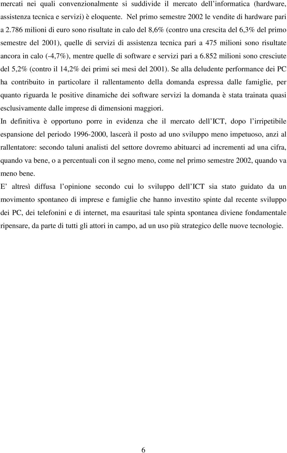 calo (-4,7%), mentre quelle di software e servizi pari a 6.852 milioni sono cresciute del 5,2% (contro il 14,2% dei primi sei mesi del 2001).