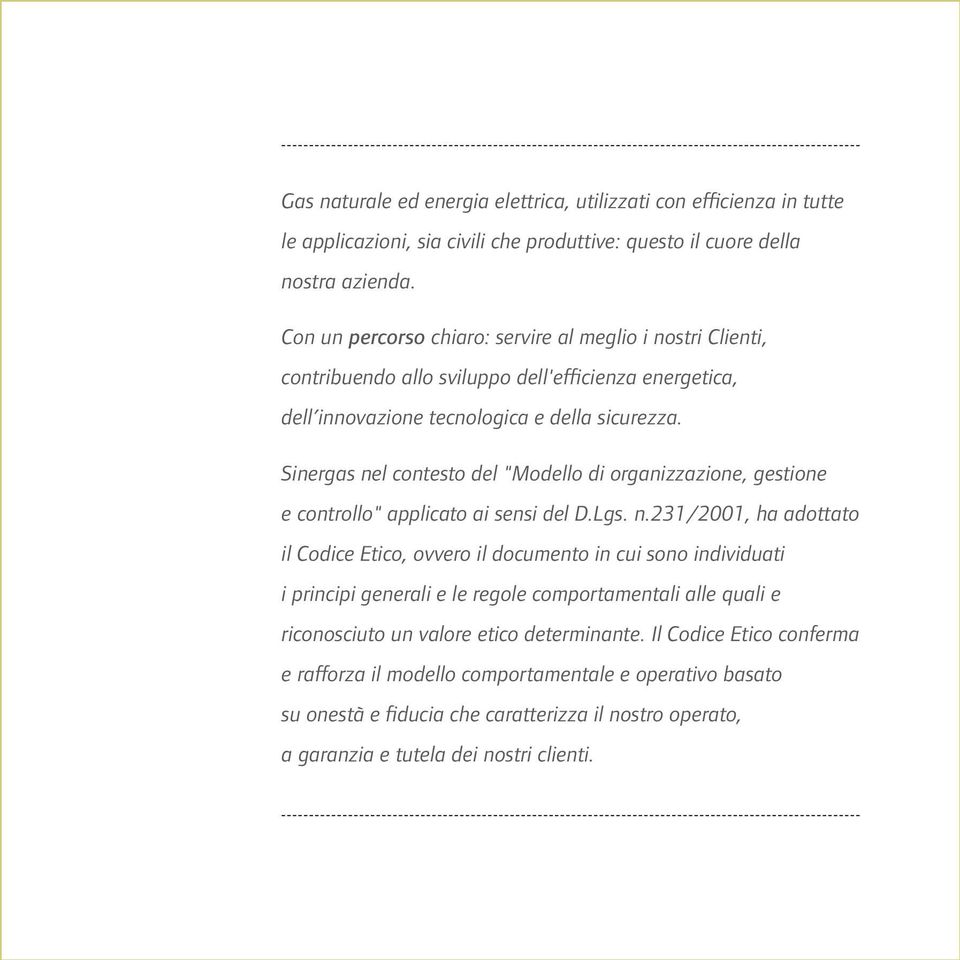 Sinergas nel contesto del "Modello di organizzazione, gestione e controllo" applicato ai sensi del D.Lgs. n.231/2001, ha adottato il Codice Etico, ovvero il documento in cui sono individuati i principi generali e le regole comportamentali alle quali e riconosciuto un valore etico determinante.