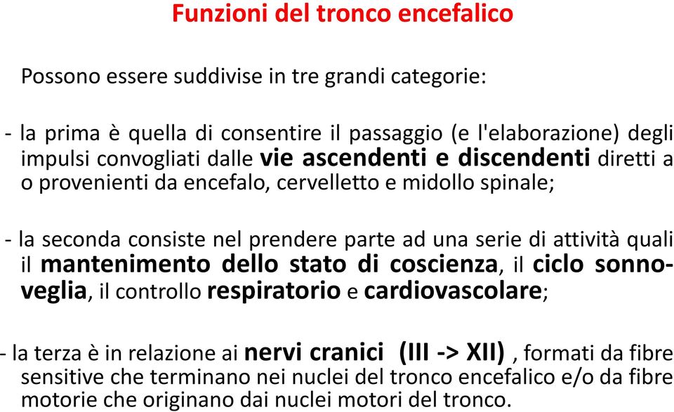 serie di attività quali il mantenimento dello stato di coscienza, il ciclo sonnoveglia, il controllo respiratorio e cardiovascolare; - la terza è in relazione ai