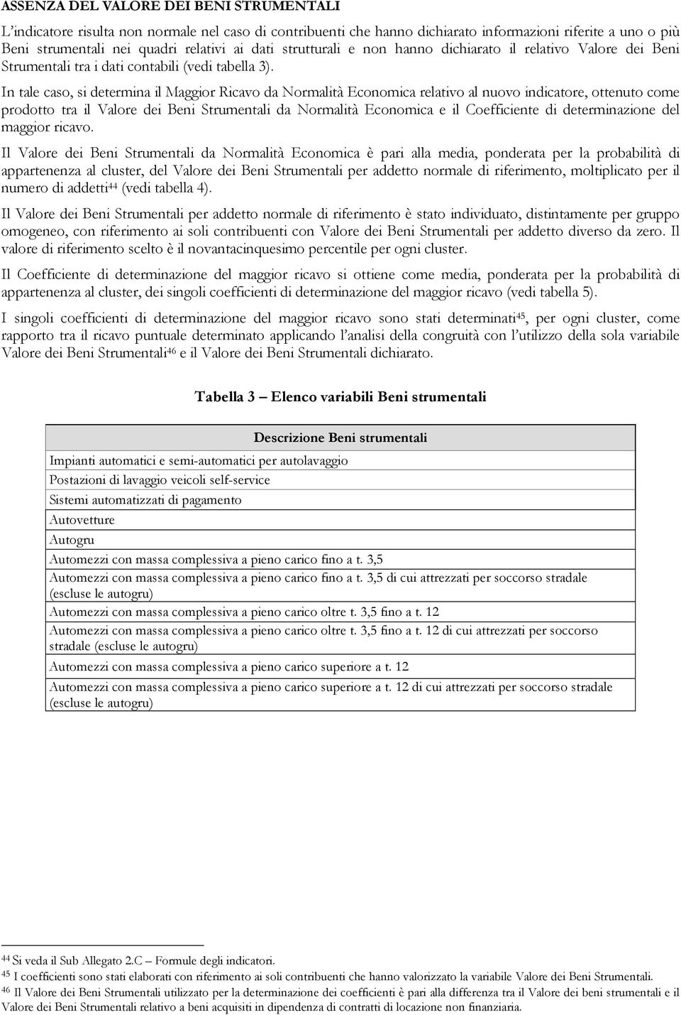 In tale caso, si determina il Maggior Ricavo da Normalità Economica relativo al nuovo indicatore, ottenuto come prodotto tra il Valore dei Beni Strumentali da Normalità Economica e il Coefficiente di