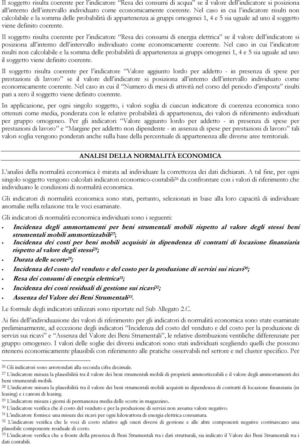 Il soggetto risulta coerente per l indicatore Resa dei consumi di energia elettrica se il valore dell indicatore si posiziona all interno dell intervallo individuato come economicamente coerente.