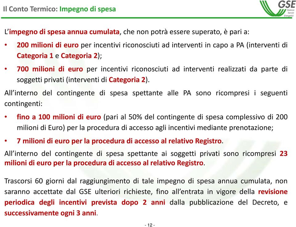 All interno del contingente di spesa spettante alle PA sono ricompresi i seguenti contingenti: fino a 100 milioni di euro (pari al 50% del contingente di spesa complessivo di 200 milioni di Euro) per