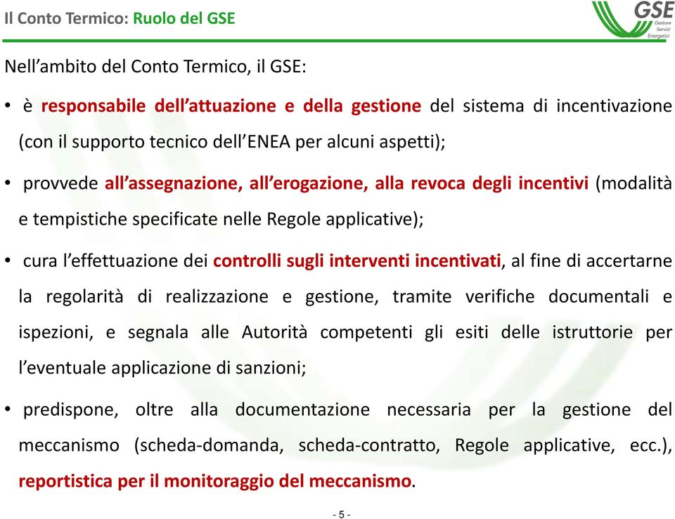 incentivati, alfinediaccertarne la regolarità di realizzazione e gestione, tramite verifiche documentali e ispezioni, e segnala alle Autorità competenti gli esiti delle istruttorie per l eventuale