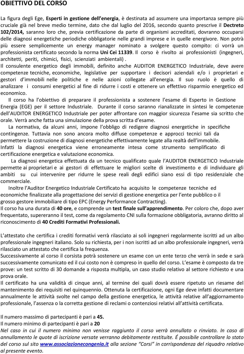 grandi imprese e in quelle energivore. Non potrà più essere semplicemente un energy manager nominato a svolgere questo compito: ci vorrà un professionista certificato secondo la norma Uni Cei 11339.