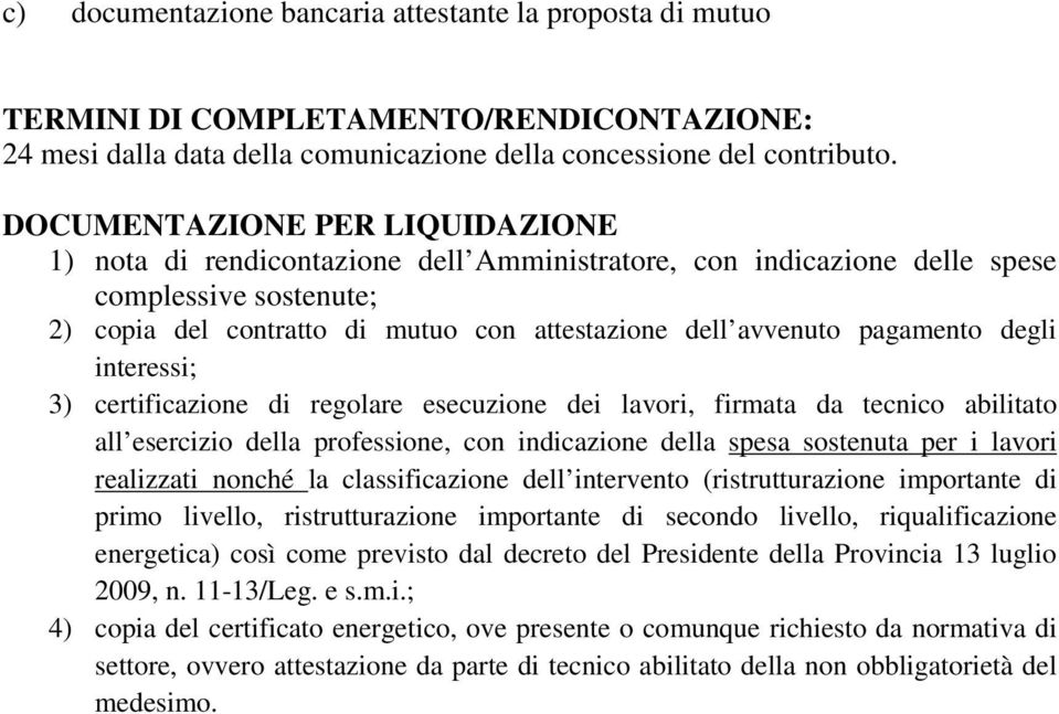 pagamento degli interessi; 3) certificazione di regolare esecuzione dei lavori, firmata da tecnico abilitato all esercizio della professione, con indicazione della spesa sostenuta per i lavori