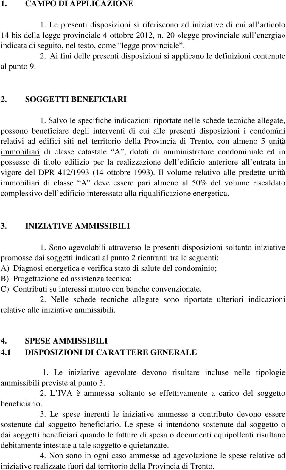 Salvo le specifiche indicazioni riportate nelle schede tecniche allegate, possono beneficiare degli interventi di cui alle presenti disposizioni i condomìni relativi ad edifici siti nel territorio