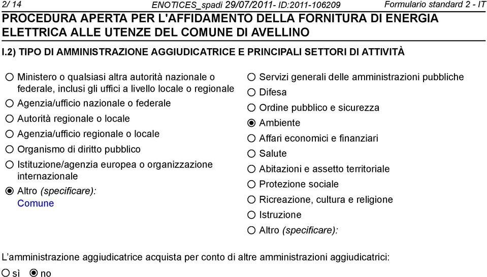 nazionale o federale Autorità regionale o locale Agenzia/ufficio regionale o locale Organismo di diritto pubblico Istituzione/agenzia europea o organizzazione internazionale Altro (specificare):