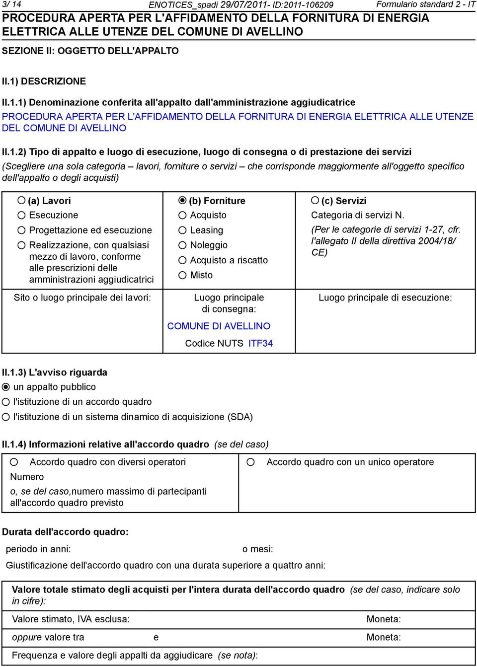 dell'appalto o degli acquisti) (a) Lavori (b) Forniture (c) Servizi Esecuzione Progettazione ed esecuzione Realizzazione, con qualsiasi mezzo di lavoro, conforme alle prescrizioni delle