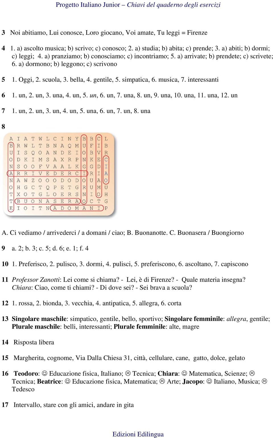 interessanti 6 1. un, 2. un, 3. una, 4. un, 5. un, 6. un, 7. una, 8. un, 9. una, 10. una, 11. una, 12. un 7 1. un, 2. un, 3. un, 4. un, 5. una, 6. un, 7. un, 8. una 8 A.